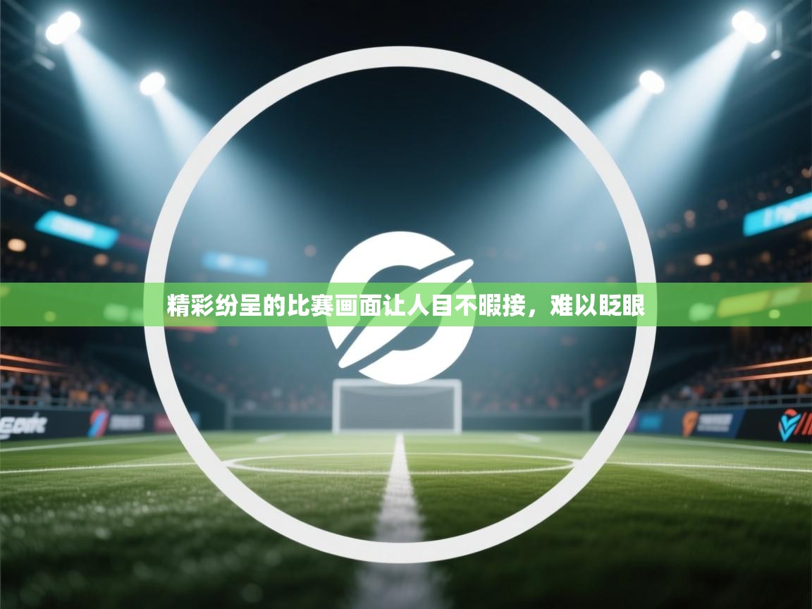 精彩纷呈的比赛画面让人目不暇接，难以眨眼  第1张