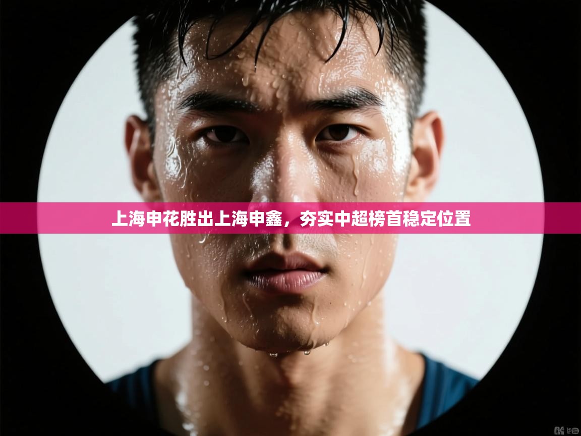 上海申花胜出上海申鑫，夯实中超榜首稳定位置  第1张